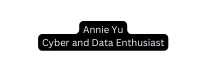Annie Yu Cyber and Data Enthusiast