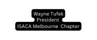 Wayne Tufek President ISACA Melbourne Chapter