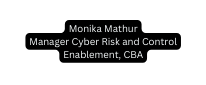 Monika Mathur Manager Cyber Risk and Control Enablement CBA