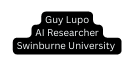 Guy Lupo AI Researcher Swinburne University